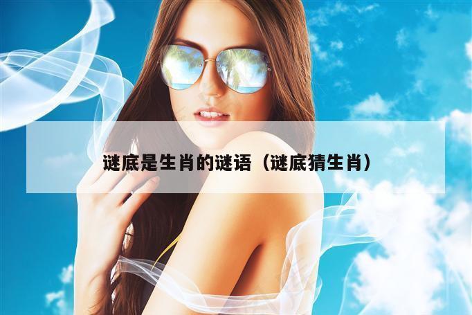 谜底是生肖的谜语（谜底猜生肖）