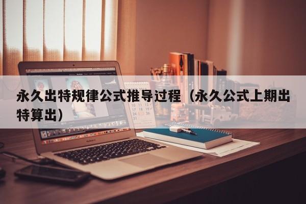 永久出特规律公式推导过程（永久公式上期出特算出）