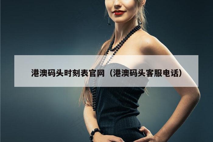 港澳码头时刻表官网（港澳码头客服电话）